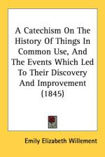 A Catechism On The History Of Things In Common Use, And The Events Which Led To Their Discovery And Improvement (1845) af Emily Elizabeth Willement