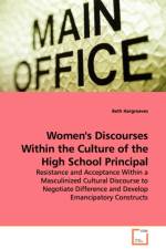 Women's Discourses Within the Culture of the High School Principal - Resistance and Acceptance Within a Masculinized Cultural Discourse to Negotiate Difference and Develop Emancipatory Constructs af Beth Hargreaves