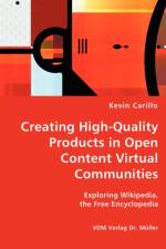 Creating High-Quality Products in Open Content Virtual Communities - Exploring Wikipedia, the Free Encyclopedia af Kevin Carillo