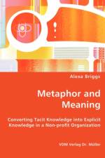 Metaphor and Meaning - Converting Tacit Knowledge into Explicit Knowledge in a Non-profit Organization af Alexa Briggs
