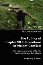 The Politics of Chapter VII Interventions in Violent Conflicts af Abu Karimu Mboka