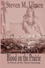Blood on the Prairie - A Novel of the Sioux Uprising af Steven Merrill Ulmen