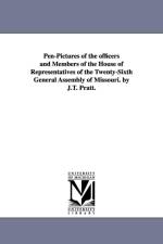 Pen-Pictures of the officers and Members of the House of Representatives of the Twenty-Sixth General Assembly of Missouri. by J.T. Pratt. af J T Pratt