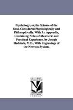 Psychology; or, the Science of the Soul, Considered Physiologically and Philosophically. With An Appendix, Containing Notes of Mesmeric and Psychical Experience. by Joseph Haddock, M.D., With Engravings of the Nervous System. af Joseph W Haddock