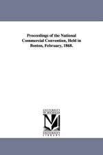 Proceedings of the National Commercial Convention, Held in Boston, February, 1868. af C National Commercial Convention Boston