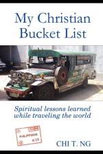 My Christian Bucket List: Spiritual Lessons Learned While Traveling the World af Chi Ng
