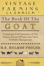 The Book Of The Goat - Containing Full Particulars Of The Various Breeds Of Goats And Their Profitable Management af H.S. Pegler