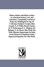 Home Authors and Home Artists; or, American Scenery, Art, and Literature. Comprising A Series of Essays by Washington Irving, W. C. Bryant, Fenimore Cooper, Miss Cooper, N. P. Willis, Bayard Taylor, H. T. Tuckerman, E. L. Magoon, Dr. Bethune, A. B. Street af NONE