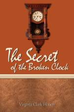The Secret of the Broken Clock af Virginia Clark Hixson