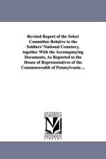 Revised Report of the Select Committee Relative to the Soldiers' National Cemetery, Together with the Accompanying Documents, as Reported to the House af Pennsylvania General Assembly House of