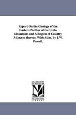 Report on the Geology of the Eastern Portion of the Uinta Mountains and a Region of Country Adjacent Thereto. with Atlas. by J.W. Powell. af Geological and Geographical Survey of Th