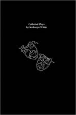 Collected Plays by Katheryn White af Katheryn White