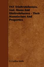 TNT Trinitrotoluenes, And, Mono And Dinitrotoluenes - Their Manufacture And Properties af G. Carlton Smith