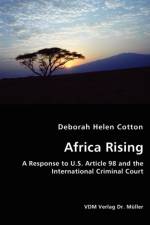 Africa Rising - A Response to U.S. Article 98 and the International Criminal Court af Deborah Helen Cotton