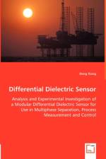 Differential Dielectric Sensor - Analysis and Experimental Investigation of a Modular Differential Dielectric Sensor for Use in Multiphase Separation, Process Measurement and Control af Dong Xiang
