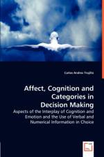 Affect, Cognition and Categories in Decision Making - Aspects of the Interplay of Cognition and Emotion and the Use of Verbal and Numerical Information in Choice af Carlos Andres Trujillo
