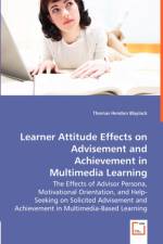 Learner Attitude Effects on Advisement and Achievement in - The Effects of Advisor Persona, Motivational Orientation, and Help-Seeking on Solicited Advisement and Achievement in Multimedia-Based Learning af Thomas Hendon Blaylock