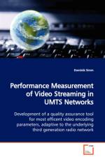Performance Measurement of Video Streaming in UMTS Networks Development of a quality assurance tool for most efficent video encoding parameters, adaptive to the underlying third generation radio network af Dominik Simm