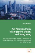 Air Pollution Policy in Singapore, Dalian, and Hong Kong Contemporary Case Studies Examining the Role of Political Will in Policy Development and Enforcement af Robert Macauslan