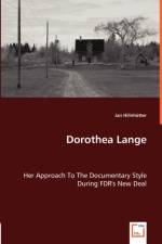 Dorothea Lange - Her Approach To The Documentary Style During FDR's New Deal af Jan Hillnhutter