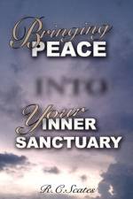Bringing Peace Into Your Inner Sanctuary af R C Scates