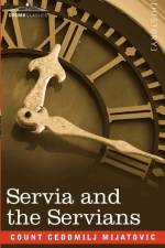 Servia and the Servians af Count Cedomilj Mijatovic