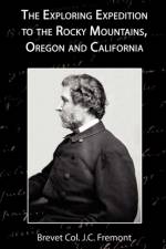 The Exploring Expedition to the Rocky Mountains, Oregon and California af Brevet Col J C Fremont