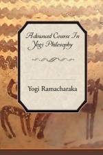 Advanced Course in Yogi Philosophy af Yogi Ramacharaka