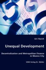 Unequal Development - Decentralization and Metropolitan Finance in Mexico City af Uri Raich
