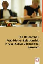 The Researcher-Practitioner Relationship in Qualitative Educational Research af Ke Yu