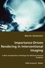 Importance-Driven Rendering in Interventional Imaging - A New Visualization Technique for Minimal-Invasive Surgeries af Martin Haidacher