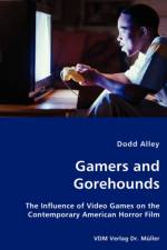 Gamers and Gorehounds - The Influence of Video Games on the Contemporary American Horror Film af Dodd Alley