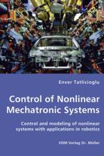 Control of Nonlinear Mechatronic Systems - Control and modeling of nonlinear systems with applications in robotics af Enver Tatlicioglu