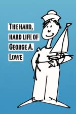 The Hard, Hard Life of George A. Lowe af George Lowe