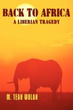 Back to Africa - A Liberian Tragedy af M. Teah Wulah
