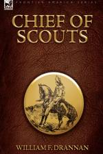 Chief of Scouts-as Pilot to Emigrant and Government Trains, Across the Plains of the Western Frontier