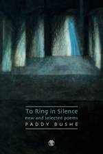 The Ring In Silence - New And Selected Poems af Paddy Bushe