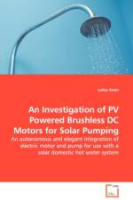 An Investigation of PV Powered Brushless DC Motors for Solar Pumping - An autonomous and elegant integration of electric motor and pump for use with a solar domestic hot water system af Lukas Swan