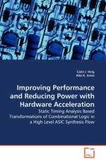 Improving Performance and Reducing Power with Hardware Acceleration - Static Timing Analysis Based Transformations of Combinational Logic in a High Level ASIC Synthesis Flow af Colin J Ihrig