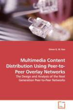 Multimedia Content Distribution Using Peer-to-Peer Overlay Networks - The Design and Analysis of the Next Generation Peer-to-Peer Networks af Simon G M Koo