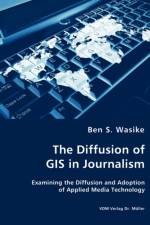 The Diffusion of GIS in Journalism af Ben S Wasike