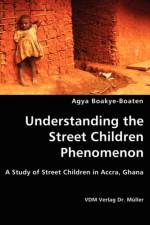 Understanding the Street Children Phenomenon af Agya Boakye-Boaten
