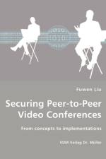 Securing Peer-to-Peer Video Conferences - From concepts to implementations af Fuwen Liu
