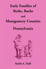 Early Families of Berks, Bucks and Montgomery Counties, Pennsylvania af Keith A Dull