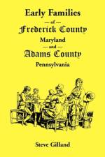 Early Families of Frederick County, Maryland, and Adams County, Pennsylvania af Steve Gilland