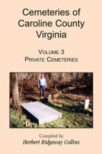Cemeteries of Caroline County, Virginia, Volume 3 af Herbert Ridgeway Collins