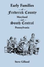 Early Families of Frederick County, Maryland, and South Central Pennsylvania af Steve Gilland