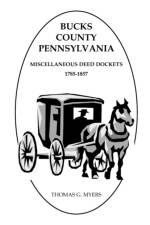 Bucks County, Pennsylvania, Miscellaneous Deed Dockets, 1785-1857 af Thomas G Myers