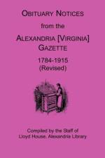 Obituary Notices from the Alexandria [Virginia] Gazette, 1784-1915 (Revised) af Lloyd House Staff