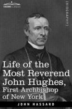 Life of the Most Reverend John Hughes, First Archbishop of New York af Professor John (University of Manchester UK) Hassard